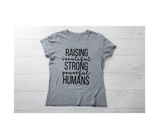 Raising Beautiful Strong Powerful Humans T Shirt